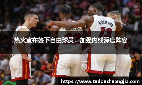 热火宣布签下自由球员，加强内线深度阵容