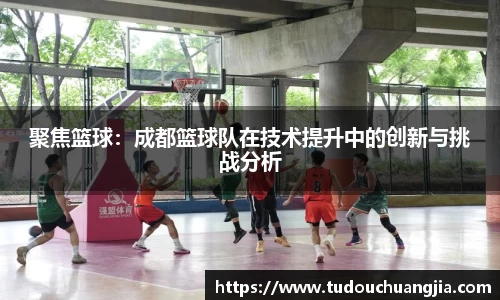 聚焦篮球：成都篮球队在技术提升中的创新与挑战分析