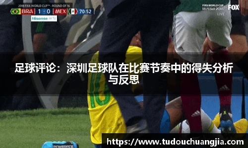 足球评论：深圳足球队在比赛节奏中的得失分析与反思