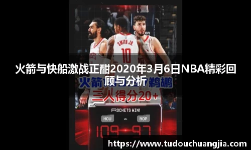 火箭与快船激战正酣2020年3月6日NBA精彩回顾与分析
