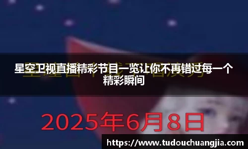 星空卫视直播精彩节目一览让你不再错过每一个精彩瞬间
